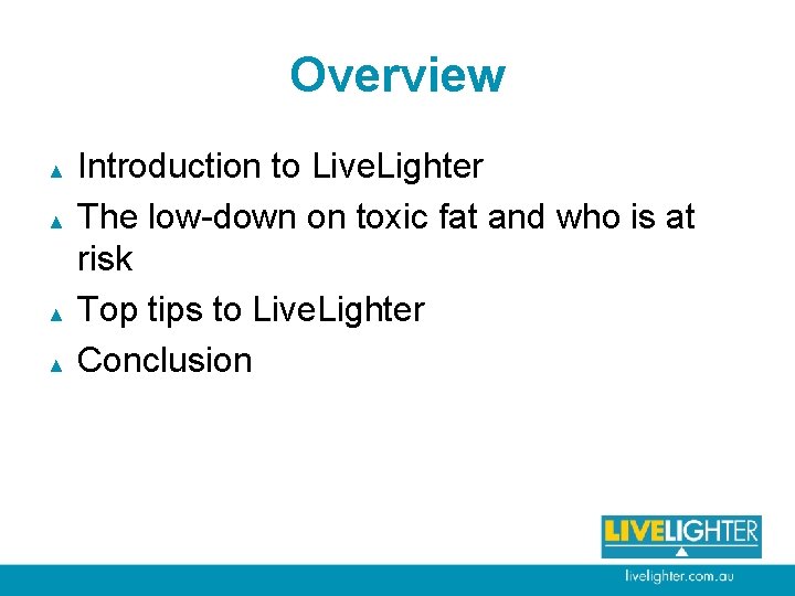 Overview ▲ ▲ Introduction to Live. Lighter The low-down on toxic fat and who