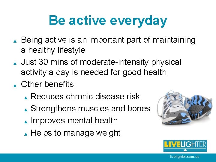 Be active everyday ▲ ▲ ▲ Being active is an important part of maintaining
