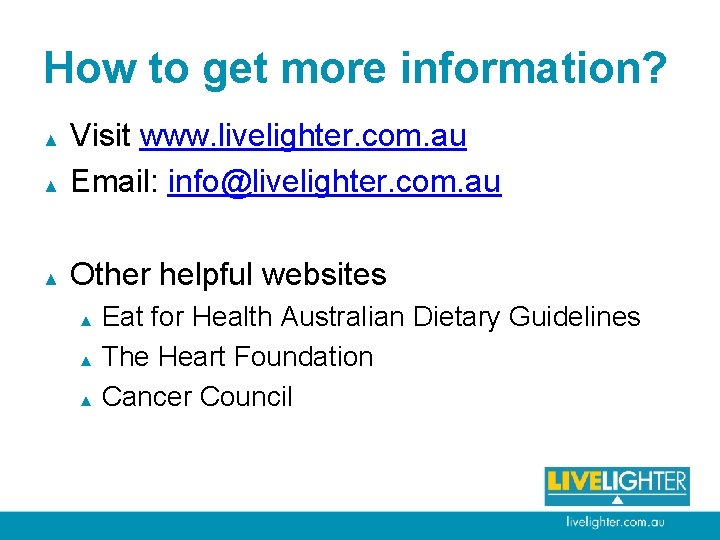 How to get more information? ▲ Visit www. livelighter. com. au Email: info@livelighter. com.