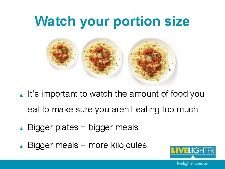 Watch your portion size ▲ It’s important to watch the amount of food you