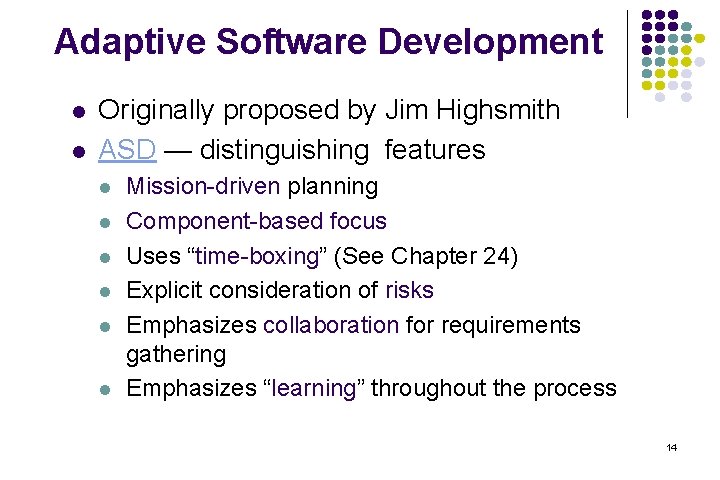 Adaptive Software Development l l Originally proposed by Jim Highsmith ASD — distinguishing features Adaptive Software Development l l Originally proposed by Jim Highsmith ASD — distinguishing features