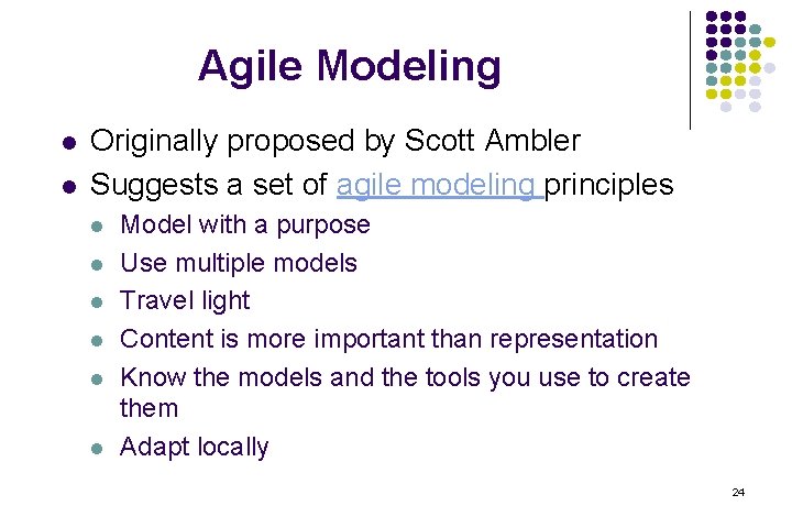 Agile Modeling l l Originally proposed by Scott Ambler Suggests a set of agile Agile Modeling l l Originally proposed by Scott Ambler Suggests a set of agile
