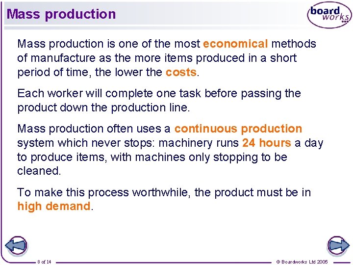 Mass production is one of the most economical methods of manufacture as the more