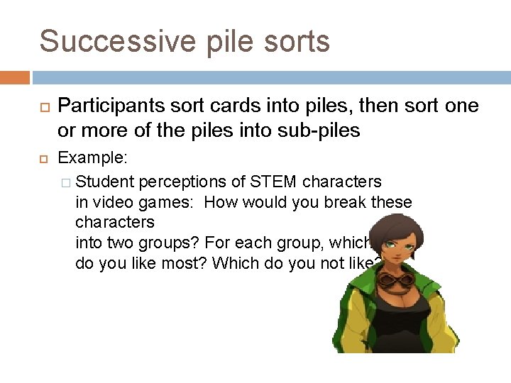 Successive pile sorts Participants sort cards into piles, then sort one or more of