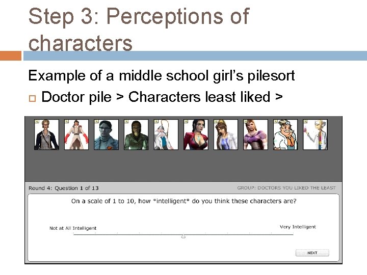 Step 3: Perceptions of characters Example of a middle school girl’s pilesort Doctor pile