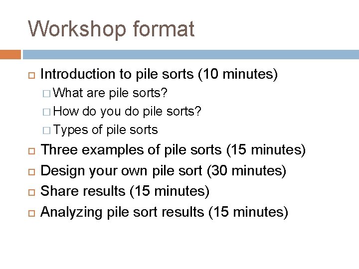 Workshop format Introduction to pile sorts (10 minutes) � What are pile sorts? �