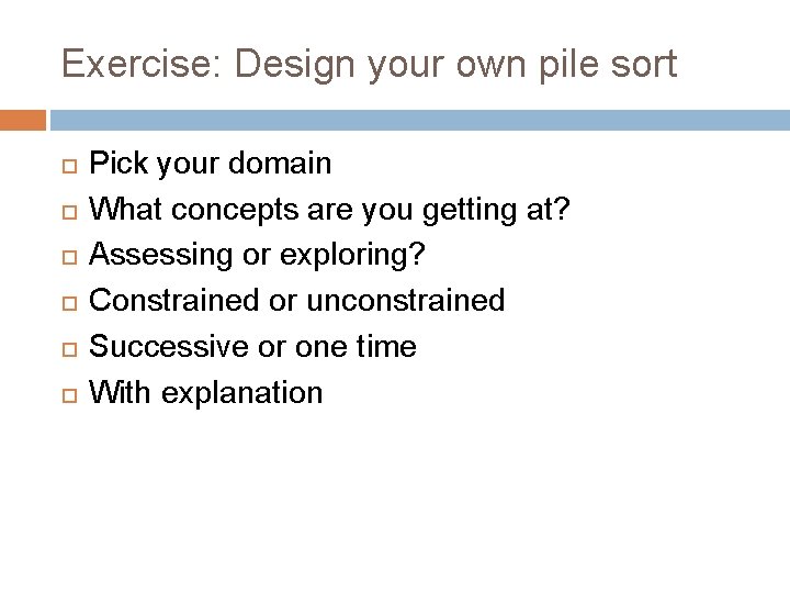 Exercise: Design your own pile sort Pick your domain What concepts are you getting