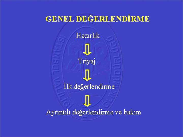 GENEL DEĞERLENDİRME Hazırlık Triyaj İlk değerlendirme Ayrıntılı değerlendirme ve bakım 