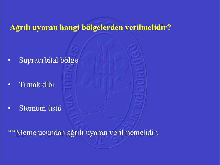 Ağrılı uyaran hangi bölgelerden verilmelidir? • Supraorbital bölge • Tırnak dibi • Sternum üstü