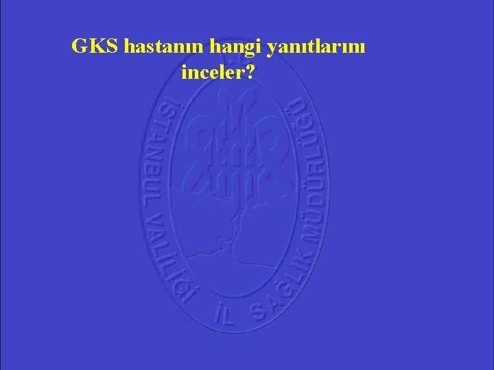 GKS hastanın hangi yanıtlarını inceler? 