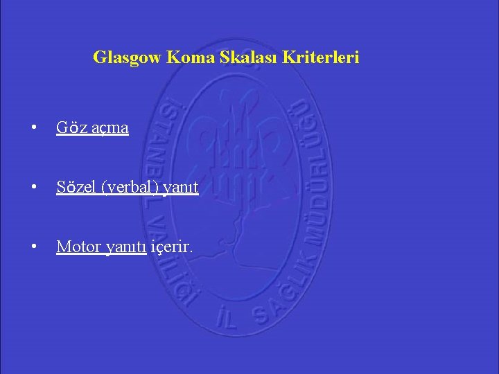 Glasgow Koma Skalası Kriterleri • Göz açma • Sözel (verbal) yanıt • Motor yanıtı