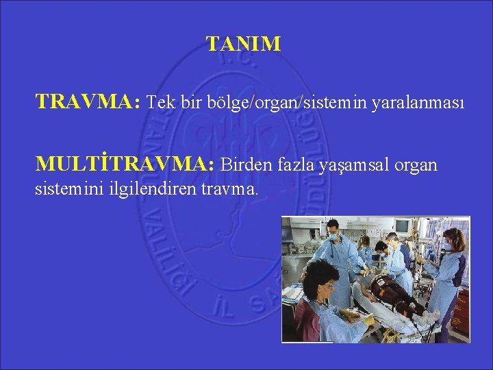 TANIM TRAVMA: Tek bir bölge/organ/sistemin yaralanması MULTİTRAVMA: Birden fazla yaşamsal organ sistemini ilgilendiren travma.