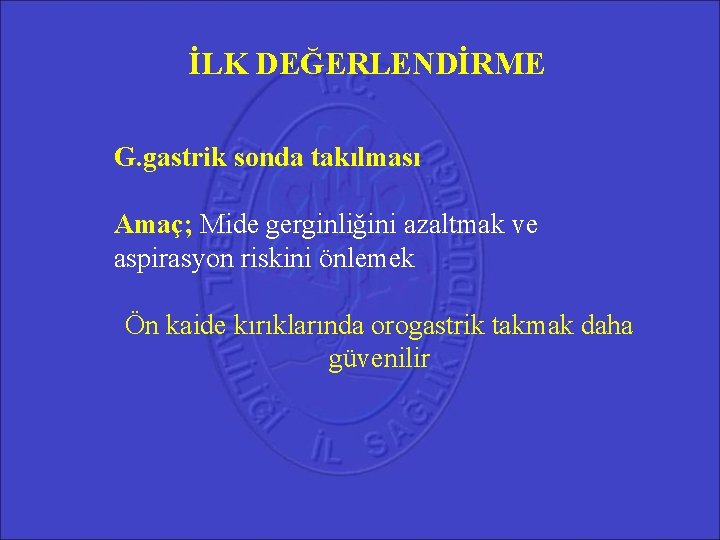 İLK DEĞERLENDİRME G. gastrik sonda takılması Amaç; Mide gerginliğini azaltmak ve aspirasyon riskini önlemek