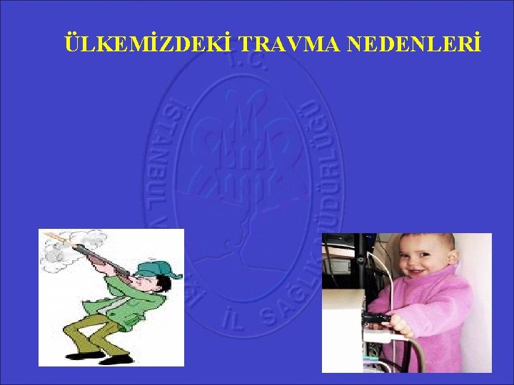 ÜLKEMİZDEKİ TRAVMA NEDENLERİ 