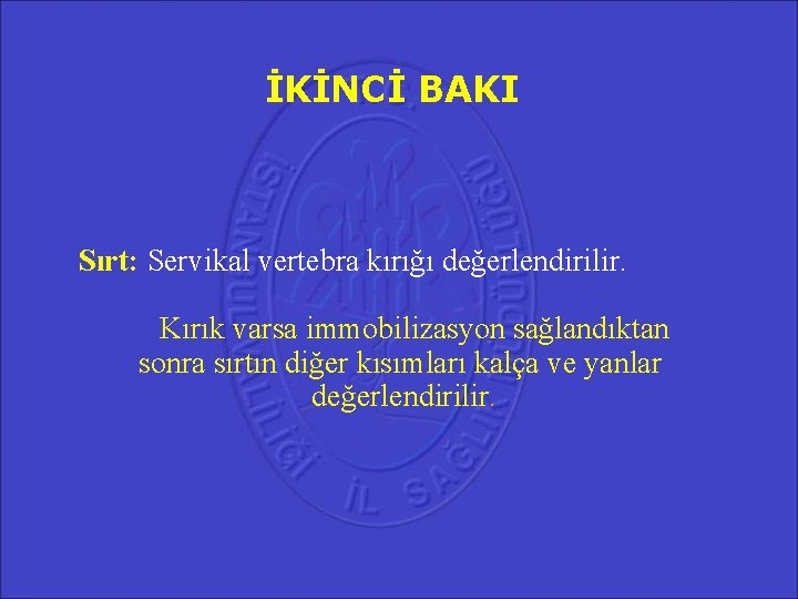 İKİNCİ BAKI Sırt: Servikal vertebra kırığı değerlendirilir. Kırık varsa immobilizasyon sağlandıktan sonra sırtın diğer