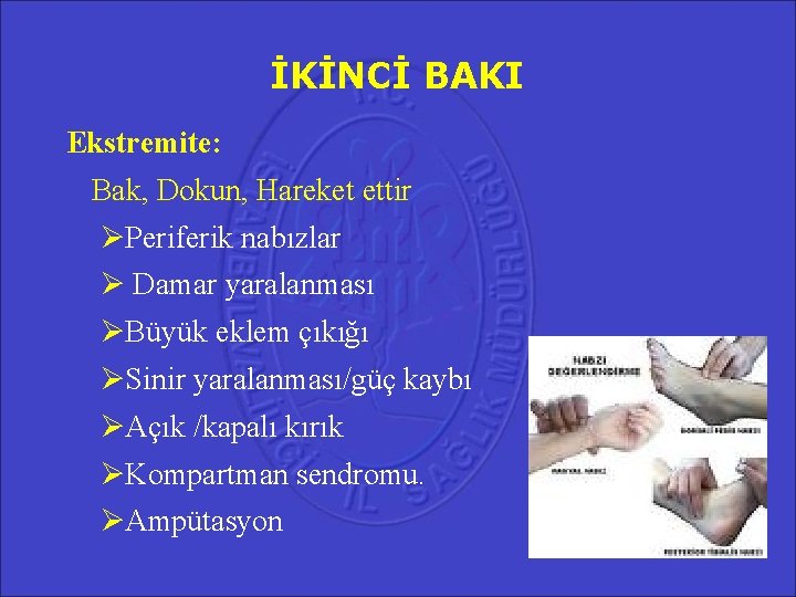 İKİNCİ BAKI Ekstremite: Bak, Dokun, Hareket ettir Periferik nabızlar Damar yaralanması Büyük eklem çıkığı