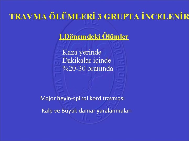 TRAVMA ÖLÜMLERİ 3 GRUPTA İNCELENİR 1. Dönemdeki Ölümler Kaza yerinde Dakikalar içinde %20 -30