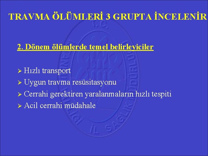 TRAVMA ÖLÜMLERİ 3 GRUPTA İNCELENİR 2. Dönem ölümlerde temel belirleyiciler Hızlı transport Uygun travma TRAVMA ÖLÜMLERİ 3 GRUPTA İNCELENİR 2. Dönem ölümlerde temel belirleyiciler Hızlı transport Uygun travma