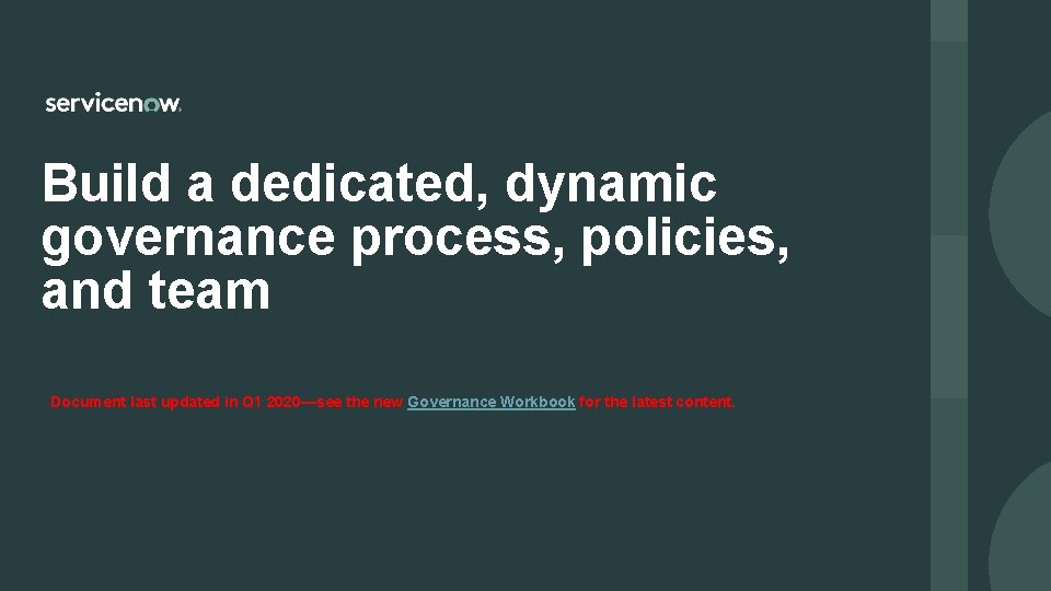 Build a dedicated, dynamic governance process, policies, and team Document last updated in Q