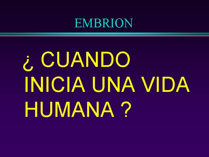 EMBRION ¿ CUANDO INICIA UNA VIDA HUMANA ? 