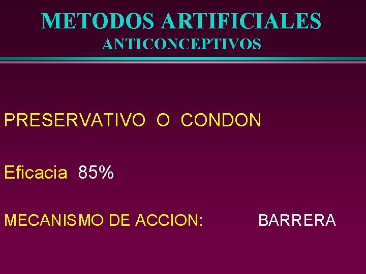 METODOS ARTIFICIALES ANTICONCEPTIVOS PRESERVATIVO O CONDON Eficacia 85% MECANISMO DE ACCION: BARRERA 