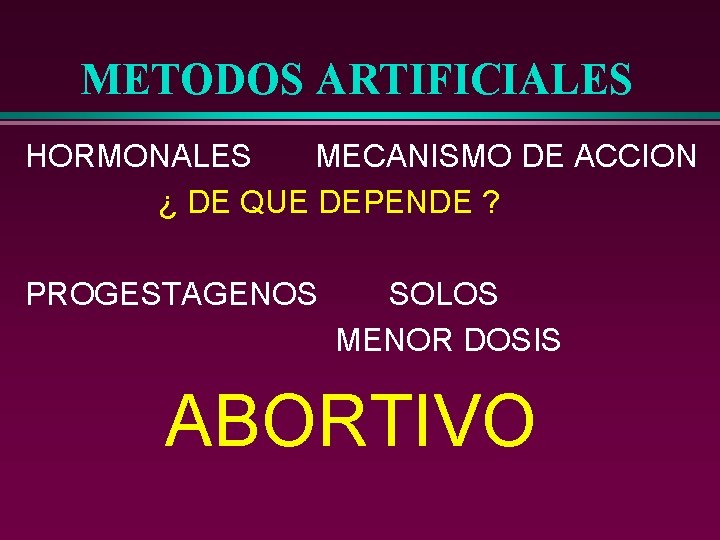 METODOS ARTIFICIALES HORMONALES MECANISMO DE ACCION ¿ DE QUE DEPENDE ? PROGESTAGENOS SOLOS MENOR