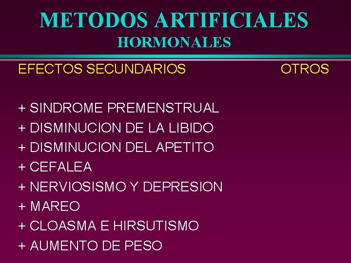 METODOS ARTIFICIALES HORMONALES EFECTOS SECUNDARIOS + SINDROME PREMENSTRUAL + DISMINUCION DE LA LIBIDO +