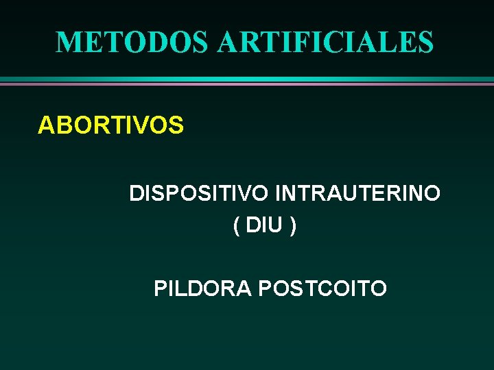 METODOS ARTIFICIALES ABORTIVOS DISPOSITIVO INTRAUTERINO ( DIU ) PILDORA POSTCOITO 