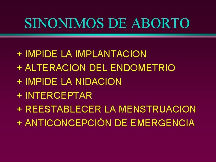 SINONIMOS DE ABORTO + IMPIDE LA IMPLANTACION + ALTERACION DEL ENDOMETRIO + IMPIDE LA
