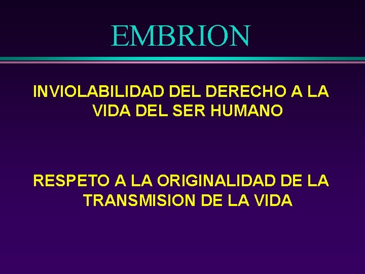 EMBRION INVIOLABILIDAD DEL DERECHO A LA VIDA DEL SER HUMANO RESPETO A LA ORIGINALIDAD