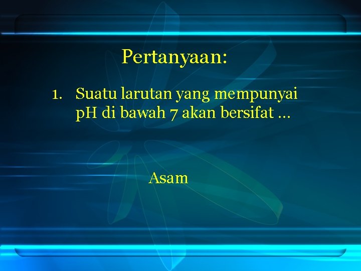 Pertanyaan: 1. Suatu larutan yang mempunyai p. H di bawah 7 akan bersifat …