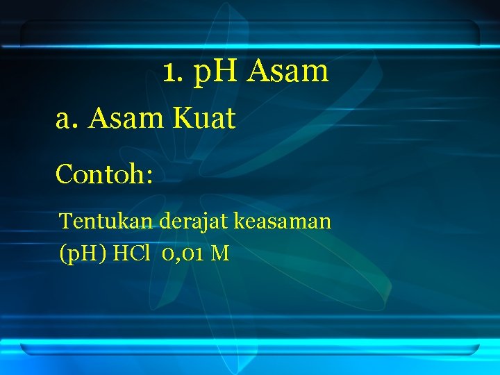 1. p. H Asam a. Asam Kuat Contoh: Tentukan derajat keasaman (p. H) HCl