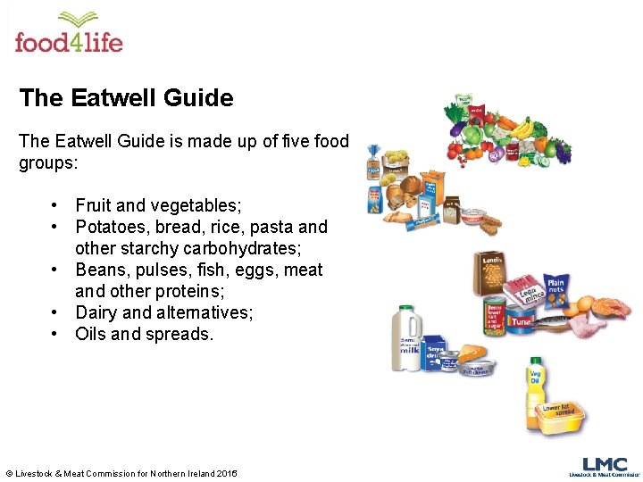 The Eatwell Guide is made up of five food groups: • Fruit and vegetables;