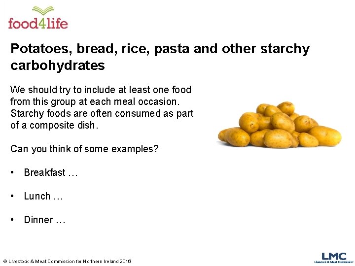 Potatoes, bread, rice, pasta and other starchy carbohydrates We should try to include at