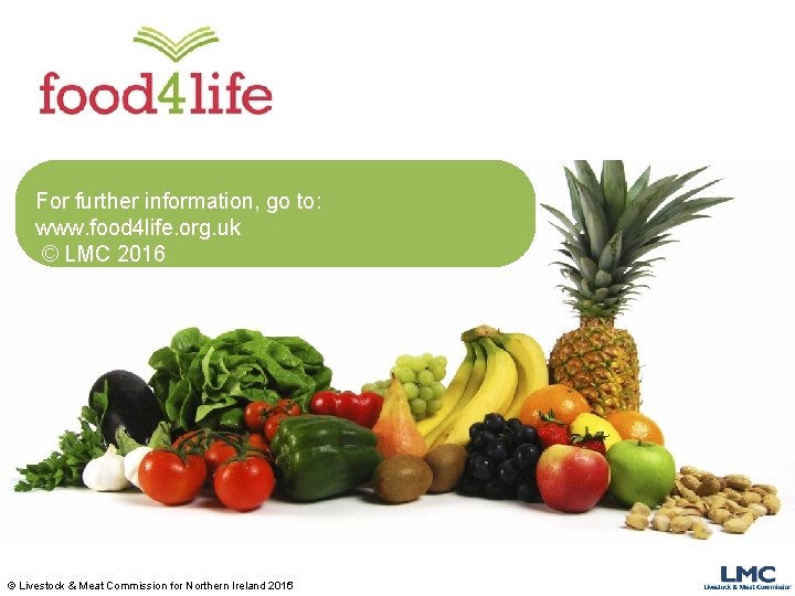 For further information, go to: www. food 4 life. org. uk © LMC 2016