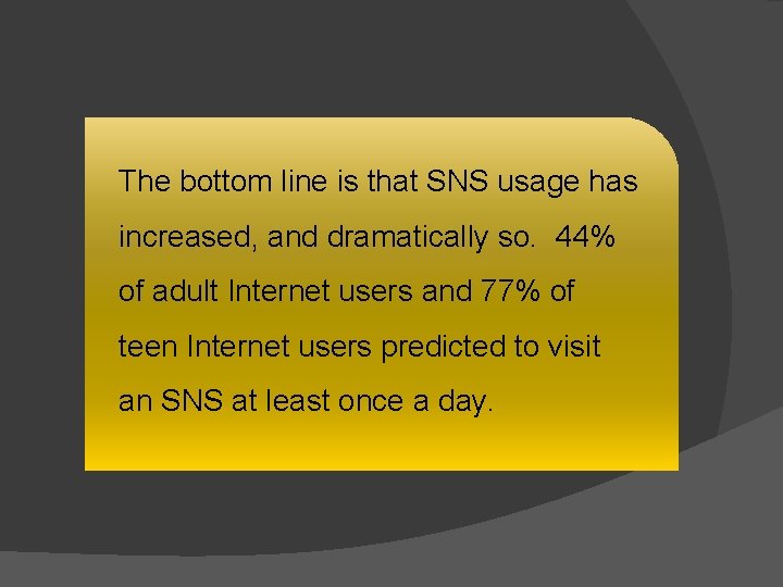 The bottom line is that SNS usage has increased, and dramatically so. 44% of