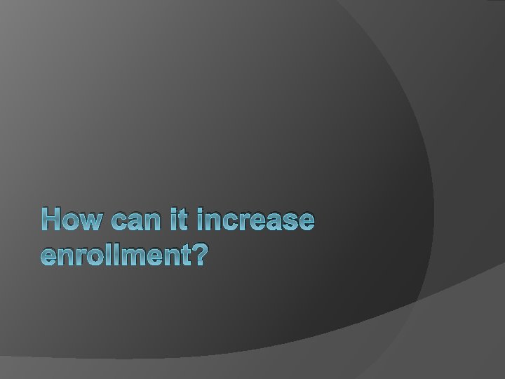 How can it increase enrollment? 