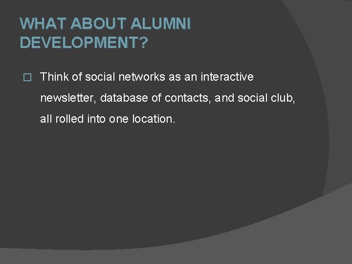 WHAT ABOUT ALUMNI DEVELOPMENT? � Think of social networks as an interactive newsletter, database