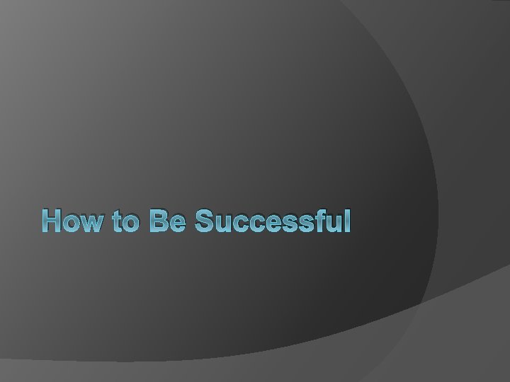 How to Be Successful 