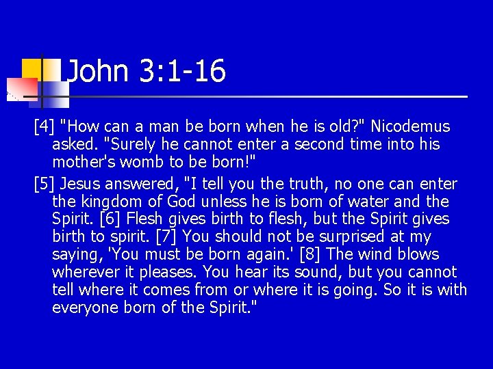 John 3: 1 -16 [4] "How can a man be born when he is
