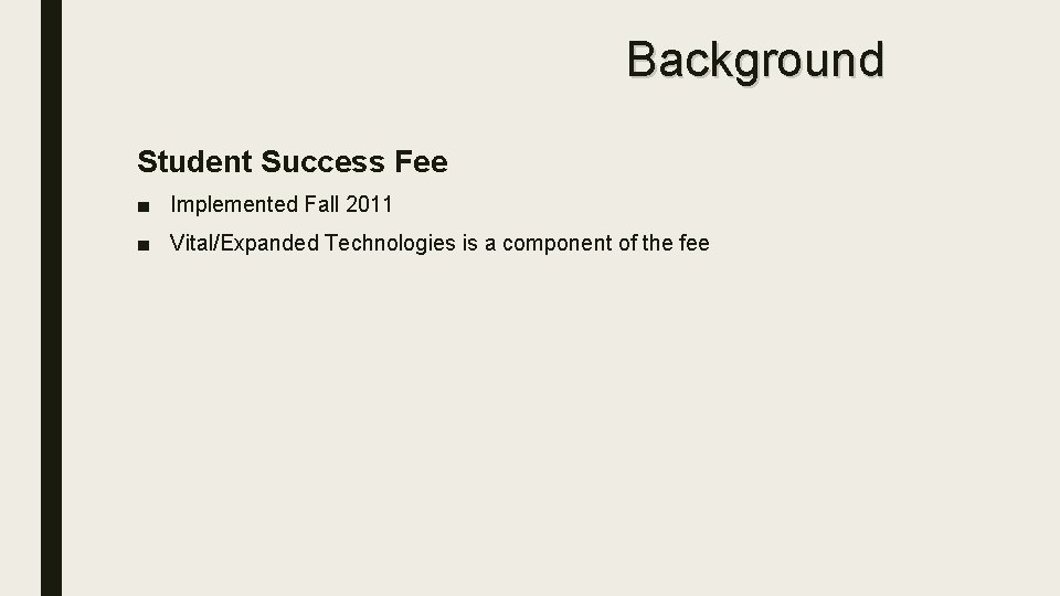 Background Student Success Fee ■ Implemented Fall 2011 ■ Vital/Expanded Technologies is a component