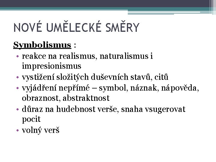 NOVÉ UMĚLECKÉ SMĚRY Symbolismus : • reakce na realismus, naturalismus i impresionismus • vystižení