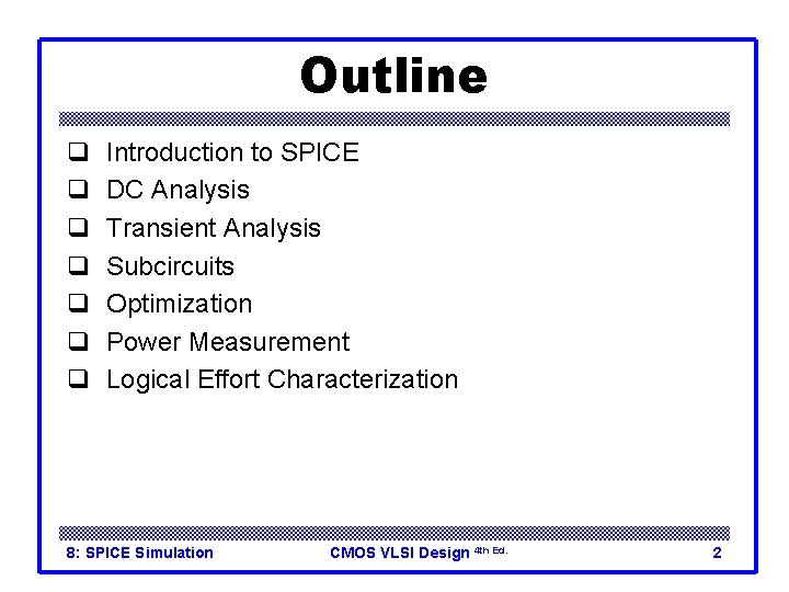 Outline q q q q Introduction to SPICE DC Analysis Transient Analysis Subcircuits Optimization Outline q q q q Introduction to SPICE DC Analysis Transient Analysis Subcircuits Optimization