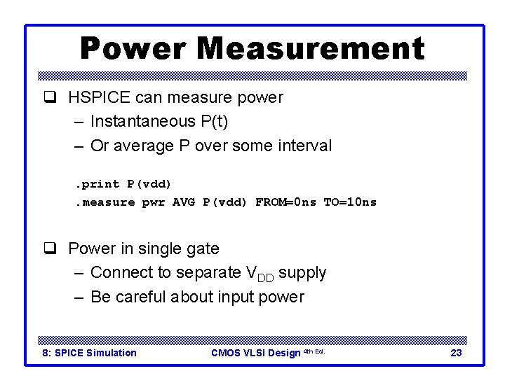 Power Measurement q HSPICE can measure power – Instantaneous P(t) – Or average P Power Measurement q HSPICE can measure power – Instantaneous P(t) – Or average P