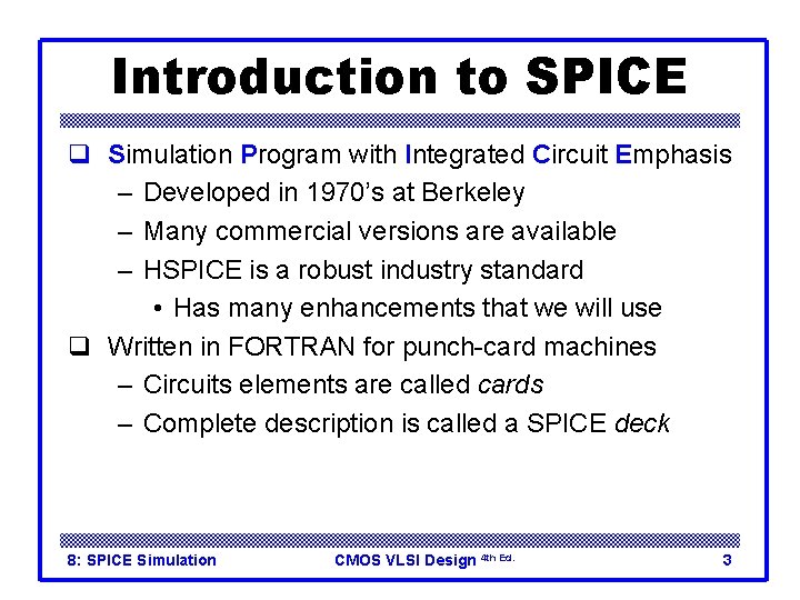 Introduction to SPICE q Simulation Program with Integrated Circuit Emphasis – Developed in 1970’s Introduction to SPICE q Simulation Program with Integrated Circuit Emphasis – Developed in 1970’s