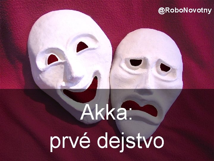 @Robo. Novotny Akka: prvé dejstvo 