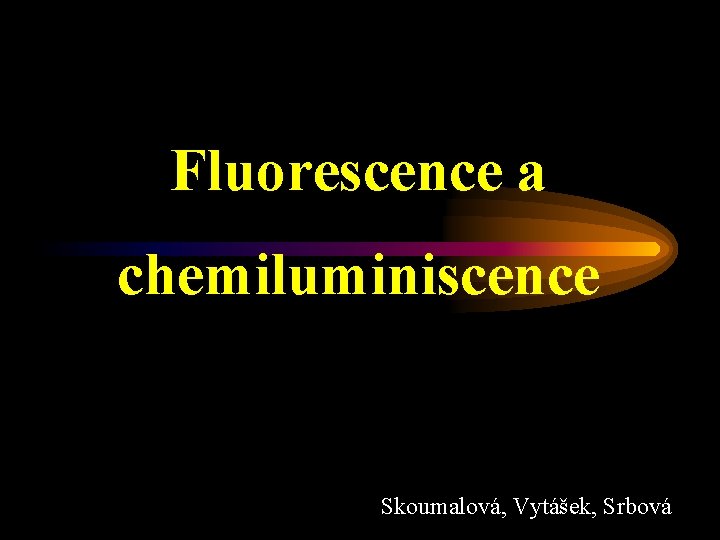 Fluorescence a chemiluminiscence Skoumalová, Vytášek, Srbová 