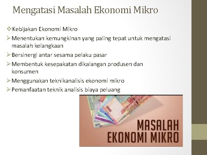 Mengatasi Masalah Ekonomi Mikro v. Kebijakan Ekonomi Mikro ØMenentukan kemungkinan yang paling tepat untuk