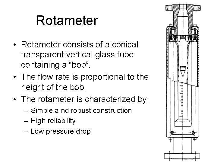 Rotameter • Rotameter consists of a conical transparent vertical glass tube containing a “bob”.