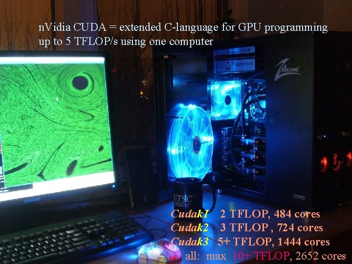 n. Vidia CUDA = extended C-language for GPU programming up to 5 TFLOP/s using